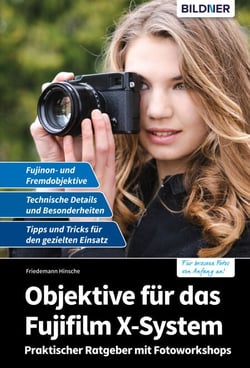 Objektive für das Fujifilm X-System - Praktischer Ratgeber mit Fotoworkshops
