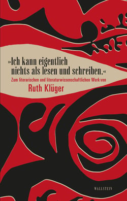 "Ich kann eigentlich nichts als lesen und schreiben." - Zum literarischen und literaturwissenschaftlichen Werk von Ruth Klüger