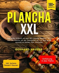 Plancha XXL - Das große Grillbuch mit über 180+ leckeren Rezepten. Let's Grill ala Plancha mit der Feuerplatte! Mit u.a. eine große Auswahl an Saucen, Dips, Marinaden