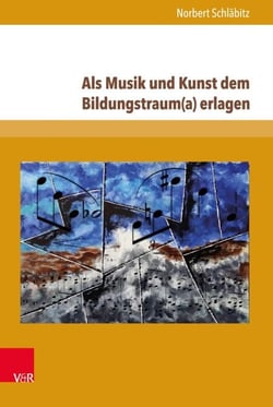 Als Musik und Kunst dem Bildungstraum(a) erlagen - Vom Neuhumanismus als Leitkultur, von der »Wissenschaft« der Musik und von anderen Missverständnissen