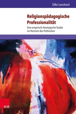 Religionspädagogische Professionalität - Eine empirisch-theologische Studie im Horizont des Pathischen