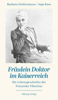 Fräulein Doktor im Kaiserreich - Die Lebensgeschichte der Franziska Tiburtius