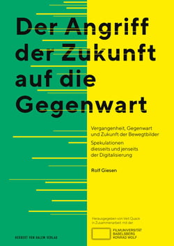 Der Angriff der Zukunft auf die Gegenwart - Vergangenheit, Gegenwart und Zukunft der Bewegtbilder Spekulationen diesseits und jenseits der Digitalisierung