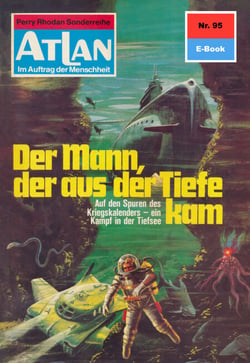 Atlan 95: Der Mann, der aus der Tiefe kam - Atlan-Zyklus "Im Auftrag der Menschheit"