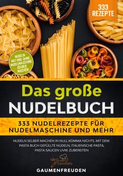 Das große Nudelbuch – 333 Nudelrezepte für Nudelmaschine und mehr - Nudeln selber machen in null Komma nichts. Mit dem Pasta Buch gefüllte Nudeln, italienische Pasta, Pasta Saucen uvm. zubereiten