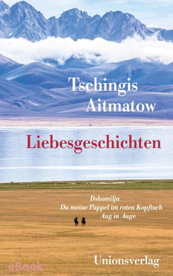 Liebesgeschichten - Dshamilja; Du meine Pappel im roten Kopftuch; Aug in Auge. Erzählungen