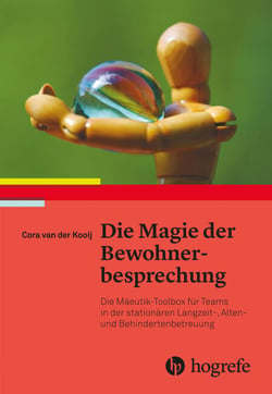 Die Magie der Bewohnerbesprechung - Die Mäeutik-Toolbox für Teams in der stationären Langzeit-, Alten- und Behindertenbetreuung