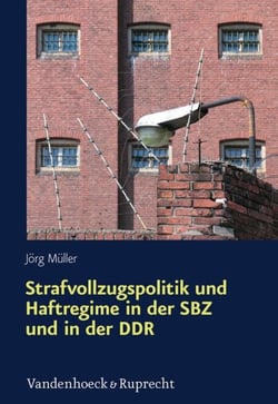 Strafvollzugspolitik und Haftregime in der SBZ und in der DDR - Sachsen in der Ära Ulbricht