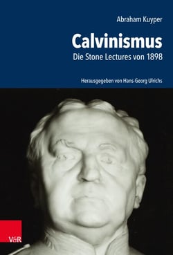 Abraham Kuyper - Calvinismus. Die Stone Lectures von 1898
