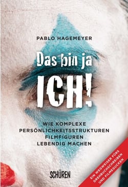 Das bin ja ich! Wie komplexe Persönlichkeitsstrukturen Filmfiguren lebendig machen. - Ein Wegweiser fürs Drehbuchschreiben und Filmegucken