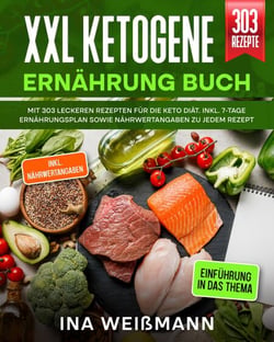 XXL Ketogene Ernährung Buch - Mit 303 leckeren Rezepten für die Keto Diät. Inkl. 7-Tage Ernährungsplan sowie Nährwertangaben zu jedem Rezept