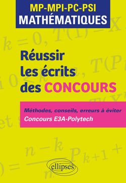 Réussir les écrits des concours. MP-MPI-PC-PSI Mathématiques - Méthodes, conseils, erreurs à éviter. Concours E3A-Polytech