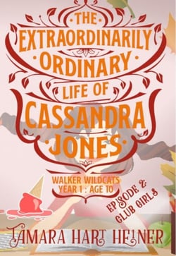 Episode 2: Club Girls (The Extraordinarily Ordinary Life of Cassandra Jones)� - Walker Wildcats Year 1: Age 10, #2