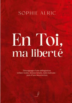 En Toi, ma liberté - Témoignage d'une déflagration - enfant violée, femme brisée, mère bafouée - puis d'une résurrection