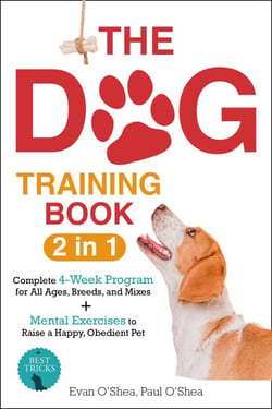 The Dog Training Book : 2 in 1 - A Complete 4-Week Program for All Ages, Breeds, and Mixes | Top Secrets to a Well-Behaved Companion: Transform Training Challenges into Trust-Building Triumphs