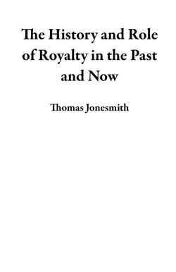 The History and Role of Royalty in the Past and Now