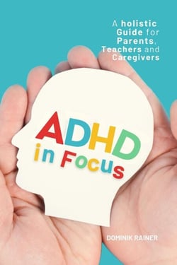 ADHD in Focus: A Holistic Guide for Parents, Teachers, and Caregivers