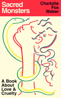 Sacred Monsters - A Book About Love &amp; Cruelty