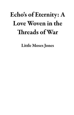 Echo's of Eternity: A Love Woven in the Threads of War