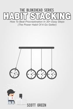Habit Stacking: How To Beat Procrastination In 30+ Easy Steps (The Power Habit Of A Go Getter) - The Blokehead Success Series