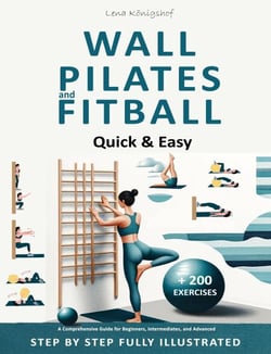 Wall Pilates and Fitball: Quick &amp; Easy – A Comprehensive Guide for Beginners, Intermediates, and Advanced - Step by Step Fully Illustrated + 200 Exercises - HOME FITNESS, #1