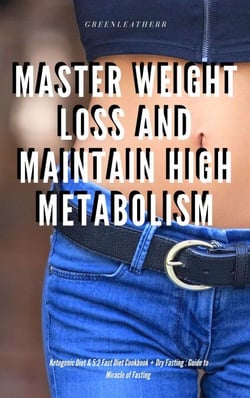 Master Weight Loss And Maintain High Metabolism: Ketogenic Diet &amp; 5:2 Fast Diet Cookbook + Dry Fasting : Guide to Miracle of Fasting