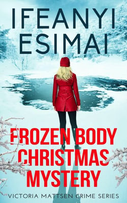 Frozen Body Christmas Mystery - Victoria Mattsen Crime Series, #9