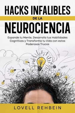 Hacks Infalibles de la Neurociencia: Expande tu Mente, Desarrolla tus Habilidades Cognitivas y Transforma tu Vida con estos Poderosos Trucos