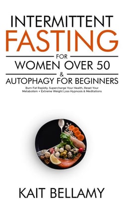 Intermittent Fasting For Women Over 50 &amp; Autophagy For Beginners: Burn Fat Rapidly, Supercharge Your Health, Reset Your Metabolism + Extreme Weight Loss Hypnosis &amp; Meditations