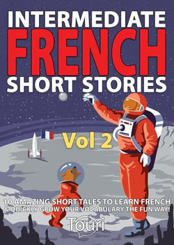 Intermediate French Short Stories: 10 Amazing Short Tales to Learn French &amp; Quickly Grow Your Vocabulary the Fun Way - Learn French for Beginners and Intermediates, #2