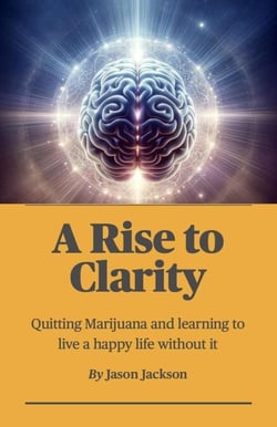 A Rise to Clarity - A Guide to Quitting Marijuana and Learning to Live a Happy Life Without It - A Rise to Clarity, #1