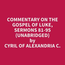 Commentary On The Gospel Of Luke, Sermons 81-95 (Unabridged)
