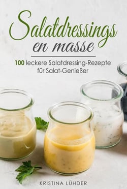 Salatdressings en masse: 100 leckere Salatdressing-Rezepte für Salat-Genießer