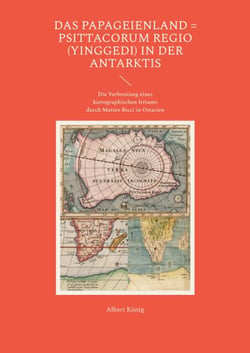 Das Papageienland = Psittacorum regio (yinggedi) in der Antarktis - Die Verbreitung eines kartographischen Irrtums durch Matteo Ricci in Ostasien