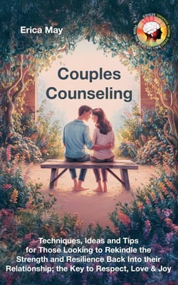 Couples Counseling: Techniques, Ideas and Tips for Those Looking to Rekindle the Strength and Resilience Back Into their Relationship; the Key to Respect, Love &amp; Joy
