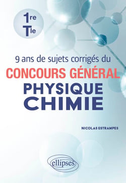9 ans de sujets corrigés du concours général Physique-chimie - 1re et Tle - Première et Terminale