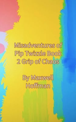 Misadventures of Pip Twizzle Book 2 Grip of Chaos - Misadventures of Pip Twizzle, #2