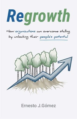 Regrowth: How Organizations Can Overcome Stalling By Unlocking Their People´s Potential