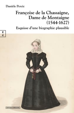 Françoise de la Chassaigne, Dame de Montaigne (1544-1627) - Esquisse d’une biographie plausible