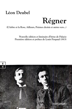 Régner (L’Arbre et la Rose, Ailleurs, Poèmes choisis et autres vers…) - Nouvelle édition et liminaire d’Irène de Palacio Première édition et préface de Louis Pergaud (1913)