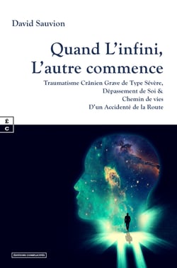 Quand L’infini, L’autre commence - Traumatisme Crânien Grave de Type Sévère, Dépassement de Soi &amp; Chemin de vies D’un Accidenté de la Route