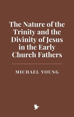 The Nature of the Trinity and the Divinity of Jesus in the Early Church Fathers