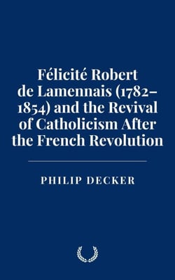 Félicité Robert de Lamennais (1782–1854) and the Revival of Catholicism After the French Revolution