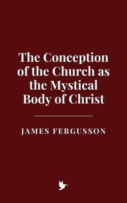 The Conception of the Church as the Mystical Body of Christ