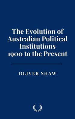 The Evolution of Australian Political Institutions: 1900 to the Present