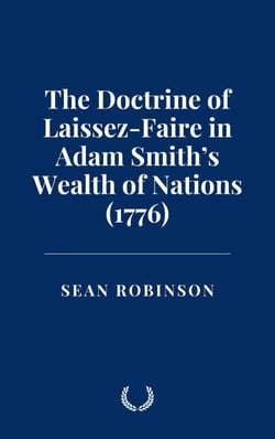 The Doctrine of Laissez-Faire in Adam Smith’s Wealth of Nations (1776)