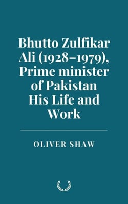Bhutto Zulfikar Ali (1928–1979), Prime minister of Pakistan: His Life and Work