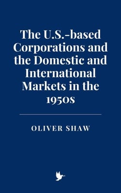 The U.S.-based Corporations and the Domestic and International Markets in the 1950s