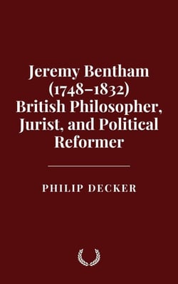 Jeremy Bentham (1748–1832) British Philosopher, Jurist, and Political Reformer