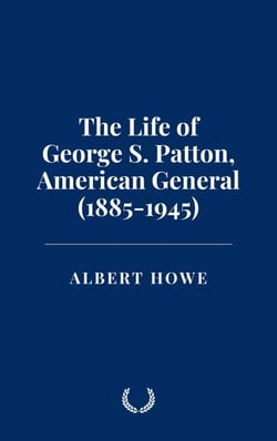 The Life of George S. Patton, American General (1885-1945)